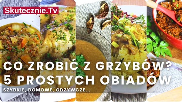 Grzyby! Co zrobić z grzybów? 5 prostych przepisów na obiad