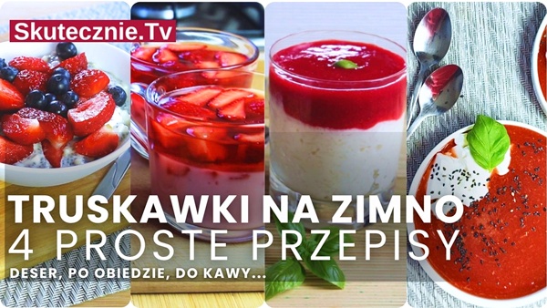 Truskawki na zimno. 4 pyszne przepisy