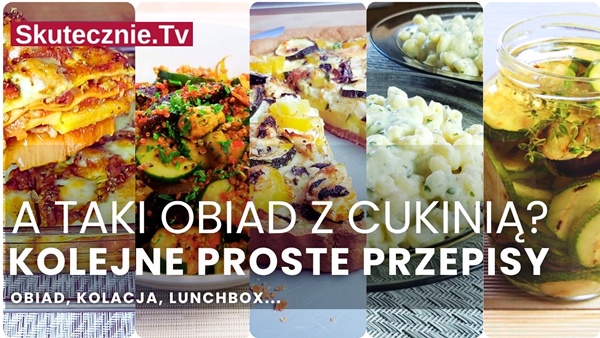 Co zrobić z cukinii? 5 kolejnych przepisów na obiad, kolację i przekąskę (cz.2)